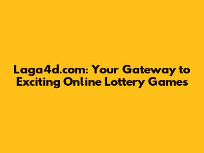 Laga4d.com: Your Gateway to Exciting Online Lottery Games