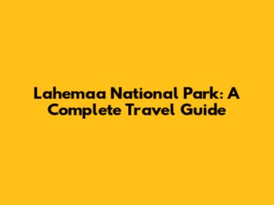 Lahemaa National Park: A Complete Travel Guide