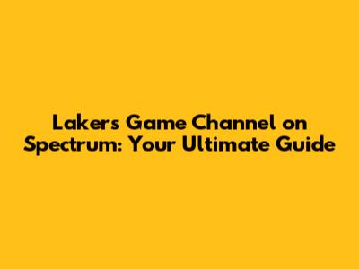 Lakers Game Channel on Spectrum: Your Ultimate Guide