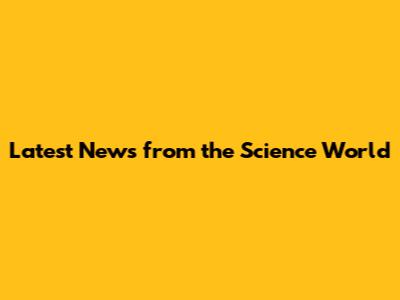 Latest News from the Science World