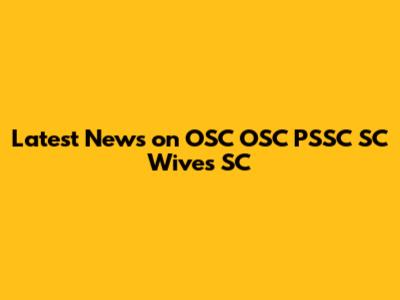 Latest News on OSC OSC PSSC SC Wives SC