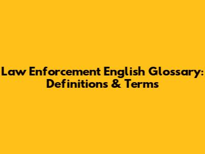 Law Enforcement English Glossary: Definitions & Terms