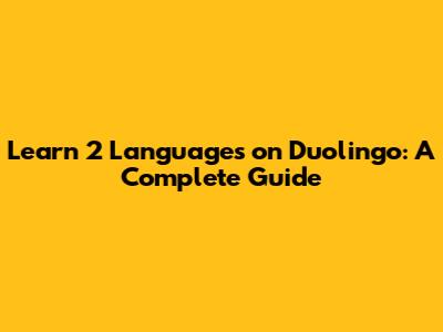 Learn 2 Languages on Duolingo: A Complete Guide