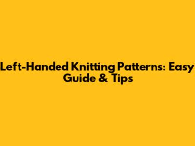 Left-Handed Knitting Patterns: Easy Guide & Tips