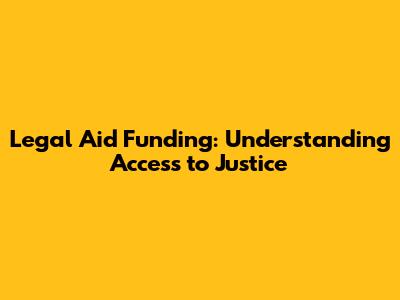 Legal Aid Funding: Understanding Access to Justice