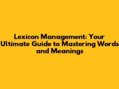 Lexicon Management: Your Ultimate Guide to Mastering Words and Meanings