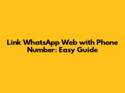 Link WhatsApp Web with Phone Number: Easy Guide