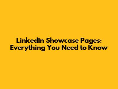 LinkedIn Showcase Pages: Everything You Need to Know
