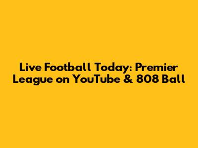 Live Football Today: Premier League on YouTube & 808 Ball