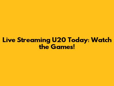Live Streaming U20 Today: Watch the Games!