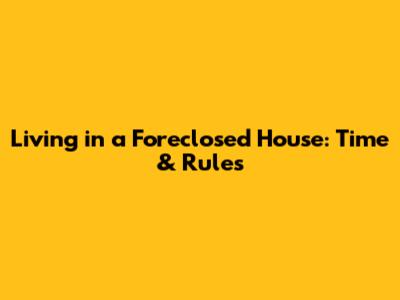 Living in a Foreclosed House: Time & Rules