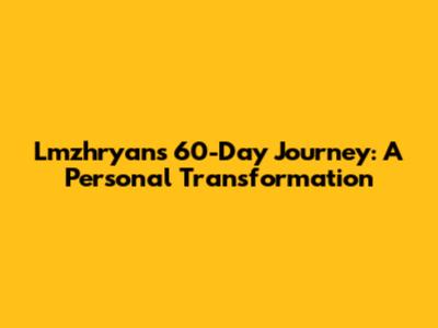 Lmzhryan's 60-Day Journey: A Personal Transformation
