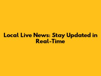 Local Live News: Stay Updated in Real-Time