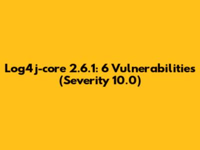 Log4j-core 2.6.1: 6 Vulnerabilities (Severity 10.0)