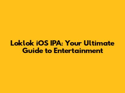 Loklok iOS IPA: Your Ultimate Guide to Entertainment
