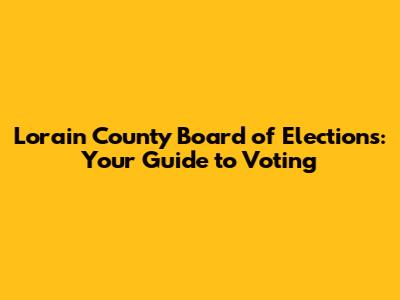 Lorain County Board of Elections: Your Guide to Voting
