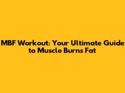 MBF Workout: Your Ultimate Guide to Muscle Burns Fat