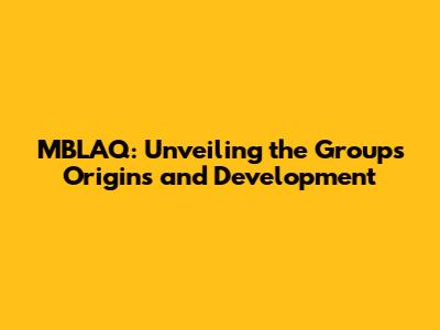 MBLAQ: Unveiling the Group's Origins and Development