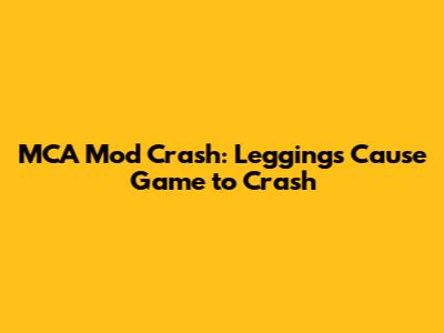 MCA Mod Crash: Leggings Cause Game to Crash