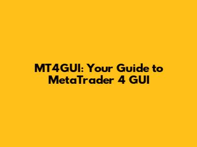 MT4GUI: Your Guide to MetaTrader 4 GUI