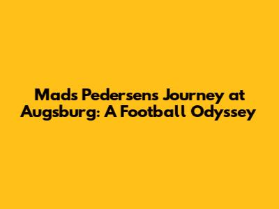 Mads Pedersen's Journey at Augsburg: A Football Odyssey