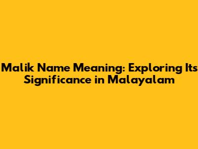Malik Name Meaning: Exploring Its Significance in Malayalam