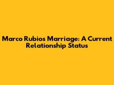 Marco Rubio's Marriage: A Current Relationship Status
