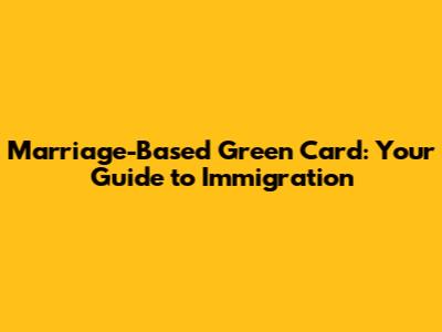 Marriage-Based Green Card: Your Guide to Immigration