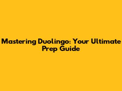 Mastering Duolingo: Your Ultimate Prep Guide