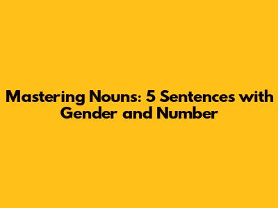 Mastering Nouns: 5 Sentences with Gender and Number