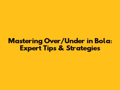 Mastering Over/Under in Bola: Expert Tips & Strategies