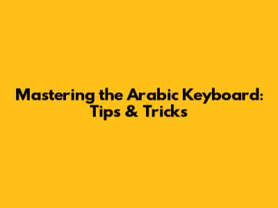 Mastering the Arabic Keyboard: Tips & Tricks