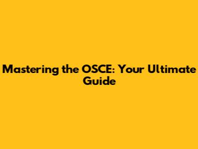Mastering the OSCE: Your Ultimate Guide