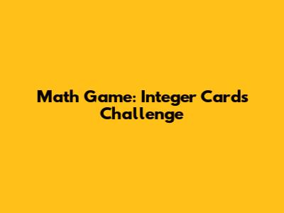 Math Game: Integer Cards Challenge