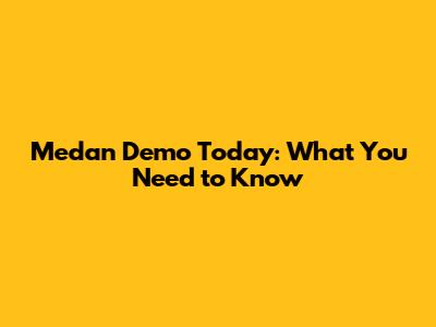 Medan Demo Today: What You Need to Know
