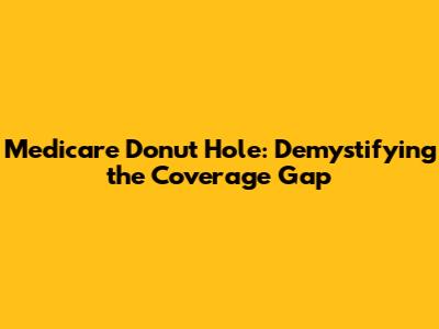 Medicare Donut Hole: Demystifying the Coverage Gap