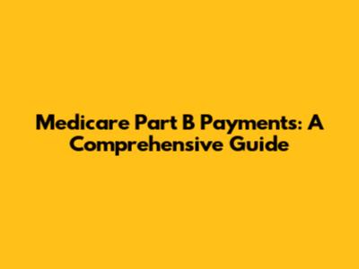 Medicare Part B Payments: A Comprehensive Guide