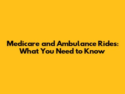 Medicare and Ambulance Rides: What You Need to Know