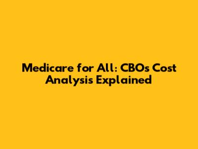 Medicare for All: CBO's Cost Analysis Explained