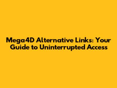 Mega4D Alternative Links: Your Guide to Uninterrupted Access