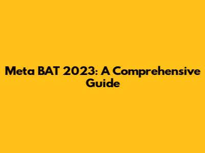 Meta BAT 2023: A Comprehensive Guide