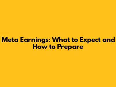 Meta Earnings: What to Expect and How to Prepare