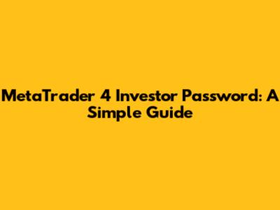 MetaTrader 4 Investor Password: A Simple Guide