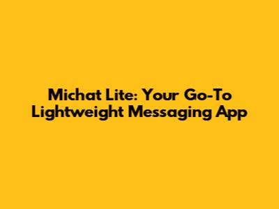 Michat Lite: Your Go-To Lightweight Messaging App
