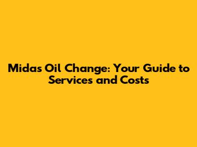Midas Oil Change: Your Guide to Services and Costs