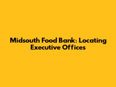 Midsouth Food Bank: Locating Executive Offices