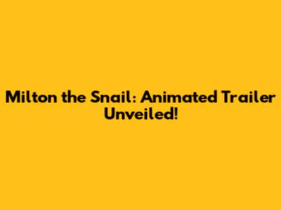 Milton the Snail: Animated Trailer Unveiled!