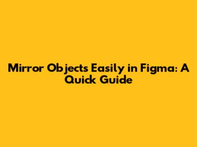 Mirror Objects Easily in Figma: A Quick Guide