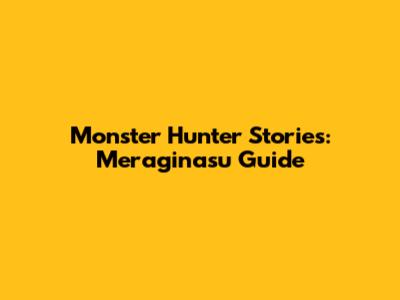 Monster Hunter Stories: Meraginasu Guide