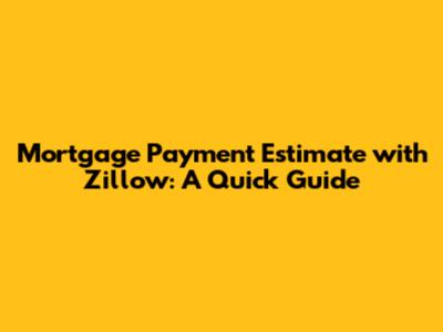 Mortgage Payment Estimate with Zillow: A Quick Guide